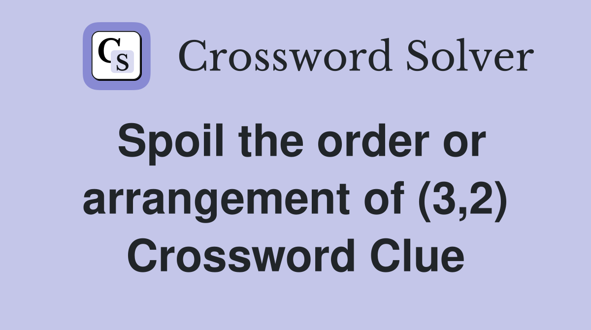 Spoil the order or arrangement of (3,2) Crossword Clue Answers